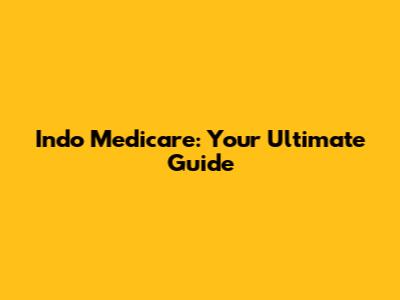 Indo Medicare: Your Ultimate Guide
