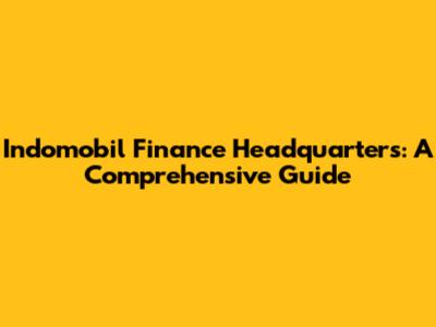 Indomobil Finance Headquarters: A Comprehensive Guide