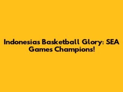 Indonesia's Basketball Glory: SEA Games Champions!