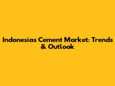 Indonesia's Cement Market: Trends & Outlook
