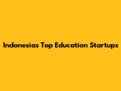 Indonesia's Top Education Startups