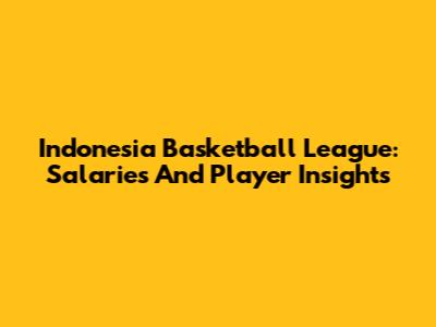 Indonesia Basketball League: Salaries And Player Insights