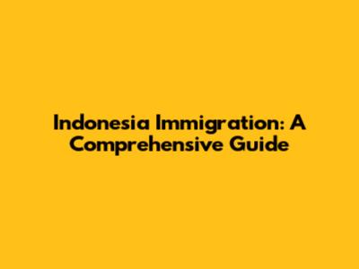 Indonesia Immigration: A Comprehensive Guide