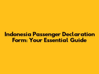 Indonesia Passenger Declaration Form: Your Essential Guide