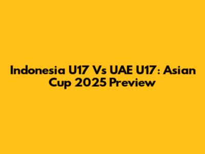 Indonesia U17 Vs UAE U17: Asian Cup 2025 Preview