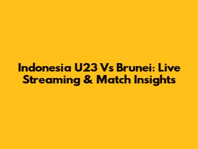Indonesia U23 Vs Brunei: Live Streaming & Match Insights