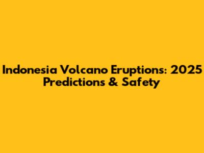 Indonesia Volcano Eruptions: 2025 Predictions & Safety