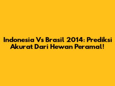 Indonesia Vs Brasil 2014: Prediksi Akurat Dari Hewan Peramal!