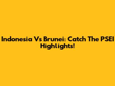 Indonesia Vs Brunei: Catch The PSEI Highlights!