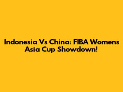 Indonesia Vs China: FIBA Women's Asia Cup Showdown!