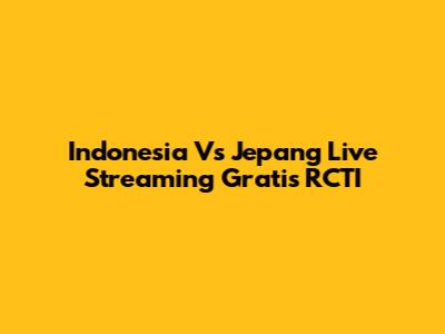 Indonesia Vs Jepang Live Streaming Gratis RCTI