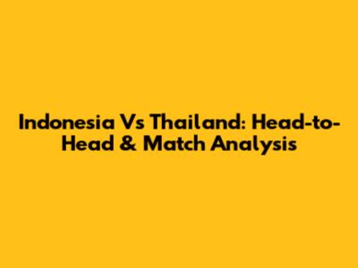 Indonesia Vs Thailand: Head-to-Head & Match Analysis