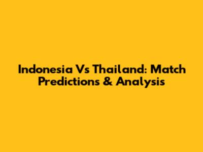 Indonesia Vs Thailand: Match Predictions & Analysis