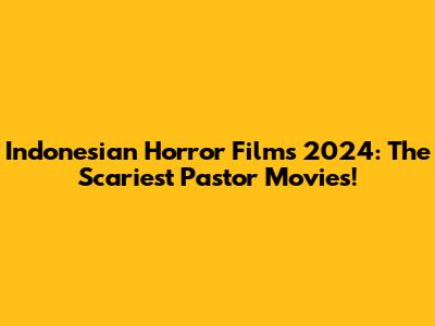 Indonesian Horror Films 2024: The Scariest Pastor Movies!