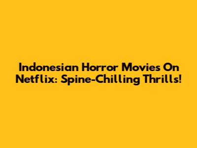 Indonesian Horror Movies On Netflix: Spine-Chilling Thrills!