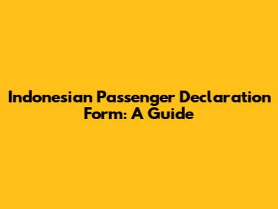 Indonesian Passenger Declaration Form: A Guide