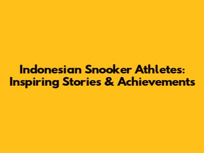 Indonesian Snooker Athletes: Inspiring Stories & Achievements