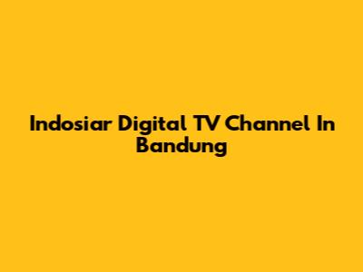 Indosiar Digital TV Channel In Bandung