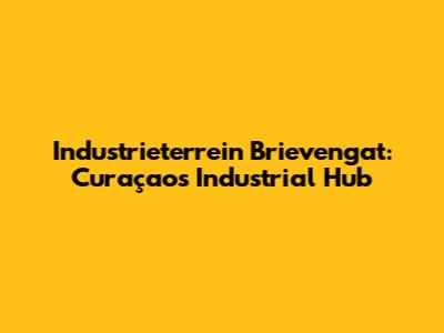 Industrieterrein Brievengat: Curaçao's Industrial Hub