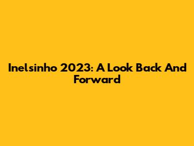 Inelsinho 2023: A Look Back And Forward