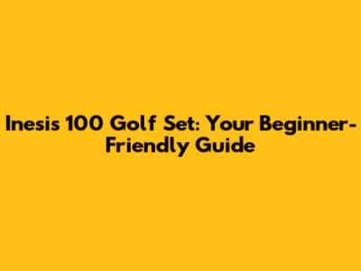 Inesis 100 Golf Set: Your Beginner-Friendly Guide