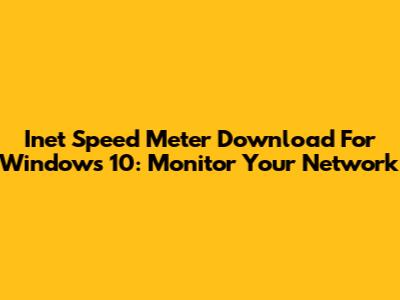Inet Speed Meter Download For Windows 10: Monitor Your Network