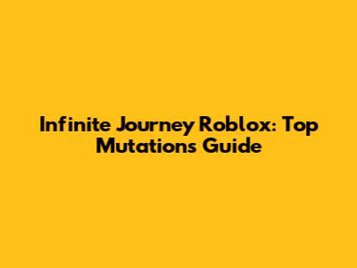 Infinite Journey Roblox: Top Mutations Guide