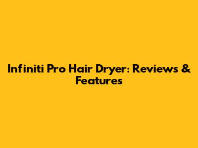 Infiniti Pro Hair Dryer: Reviews & Features