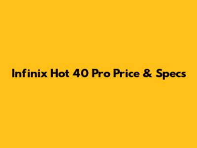 Infinix Hot 40 Pro Price & Specs