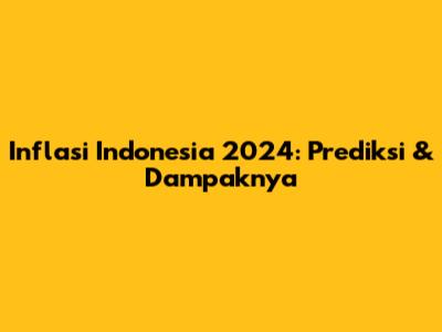 Inflasi Indonesia 2024: Prediksi & Dampaknya