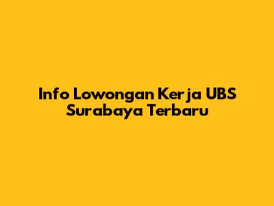 Info Lowongan Kerja UBS Surabaya Terbaru