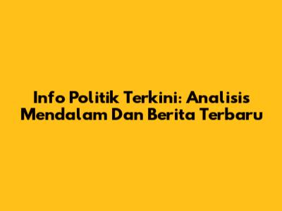 Info Politik Terkini: Analisis Mendalam Dan Berita Terbaru