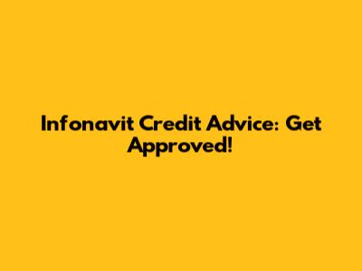 Infonavit Credit Advice: Get Approved!
