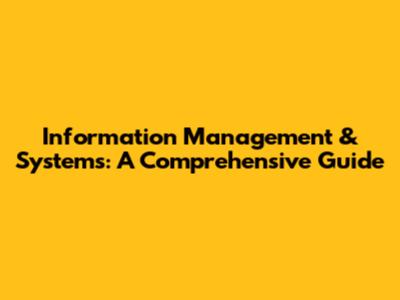 Information Management & Systems: A Comprehensive Guide