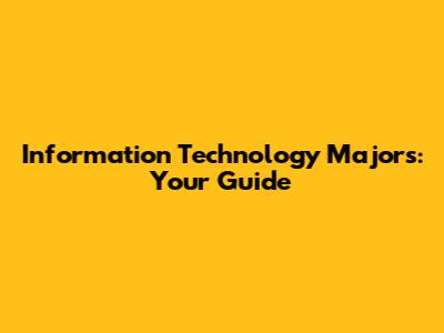 Information Technology Majors: Your Guide