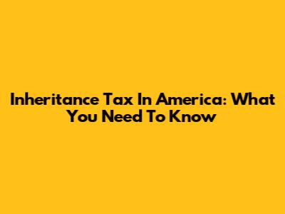 Inheritance Tax In America: What You Need To Know