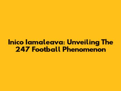 Inico Iamaleava: Unveiling The 247 Football Phenomenon