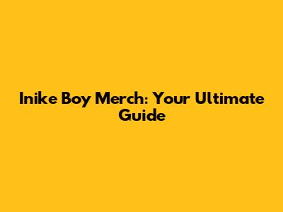 Inike Boy Merch: Your Ultimate Guide