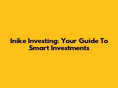 Inike Investing: Your Guide To Smart Investments
