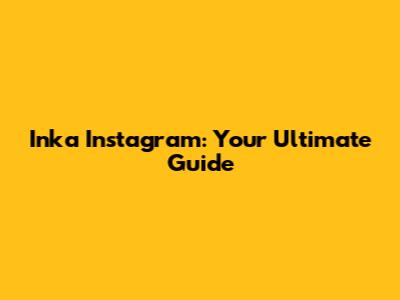Inka Instagram: Your Ultimate Guide