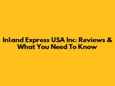 Inland Express USA Inc: Reviews & What You Need To Know