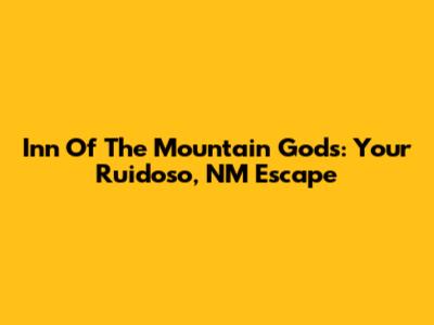 Inn Of The Mountain Gods: Your Ruidoso, NM Escape