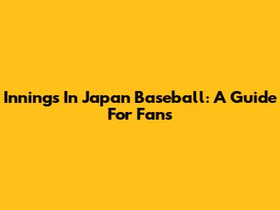 Innings In Japan Baseball: A Guide For Fans