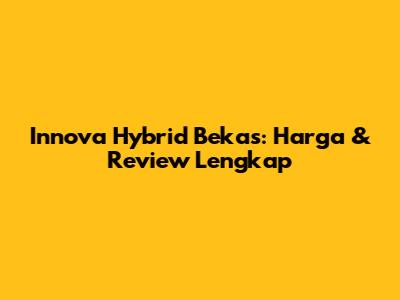 Innova Hybrid Bekas: Harga & Review Lengkap