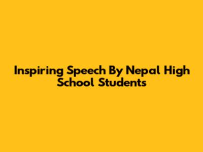 Inspiring Speech By Nepal High School Students