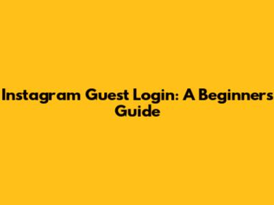 Instagram Guest Login: A Beginner's Guide
