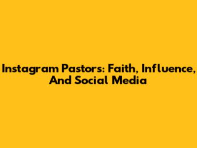 Instagram Pastors: Faith, Influence, And Social Media