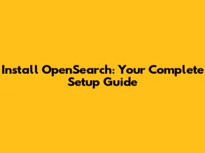 Install OpenSearch: Your Complete Setup Guide