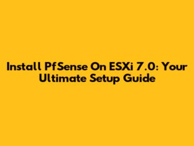 Install PfSense On ESXi 7.0: Your Ultimate Setup Guide
