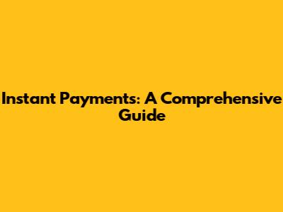 Instant Payments: A Comprehensive Guide